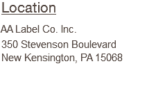 Location AA Label Co. Inc. 350 Stevenson Boulevard New Kensington, PA 15068